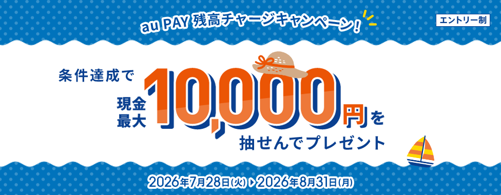 au PAY 残高チャージキャンペーン！条件達成で現金最大10,000円を抽せんでプレゼント