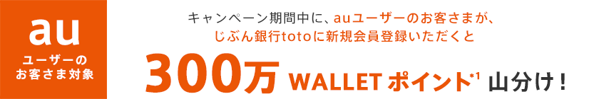 キャンペーン期間中に、じぶん銀行totoに新規会員登録いただくと300万 WALLET ポイント*1山分け!