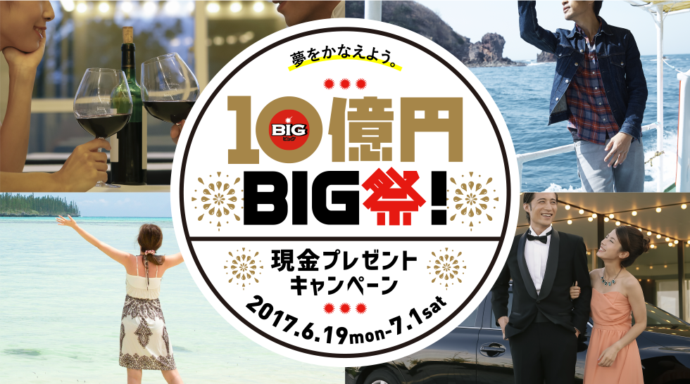 夢をかなえよう。10億円BIG祭!現金プレゼントキャンペーン 2017.6.19mon-7.1sat