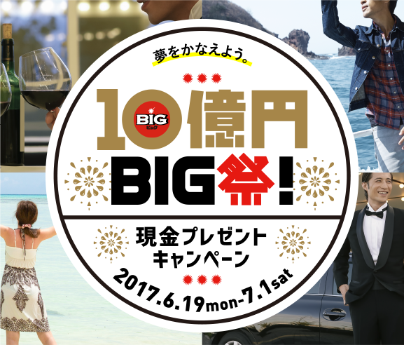 夢をかなえよう。10億円BIG祭!現金プレゼントキャンペーン 2017.6.19mon-7.1sat