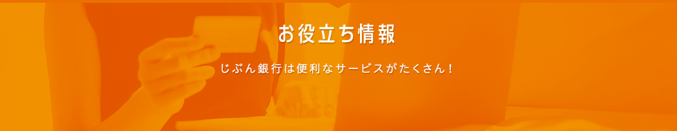 お役立ち情報 じぶん銀行は便利なサービスがたくさん!