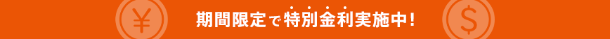 期間限定で特別金利実施中！